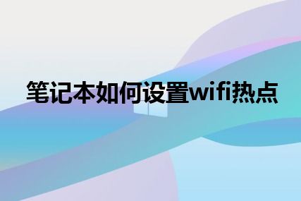 笔记本如何设置wifi热点